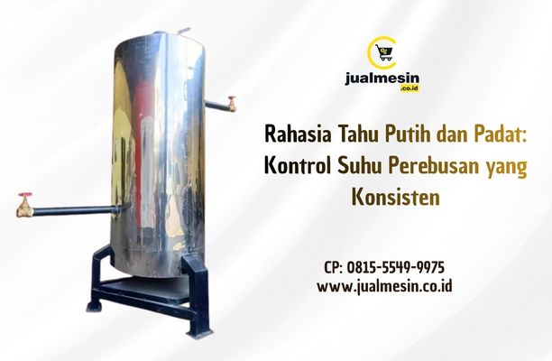 Rahasia Tahu Putih dan Padat: Kontrol Suhu Perebusan yang Konsisten