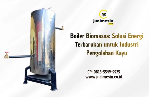 Boiler Biomassa: Solusi Energi Terbarukan untuk Industri Pengolahan Kayu