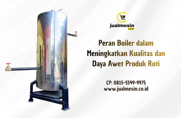 Peran Boiler dalam Meningkatkan Kualitas dan Daya Awet Produk Roti: Rahasia di Balik Roti yang Lebih Lembut dan Tahan Lama
