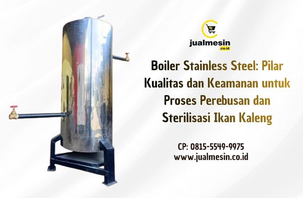 Boiler Stainless Steel: Pilar Kualitas dan Keamanan untuk Proses Perebusan dan Sterilisasi Ikan Kaleng