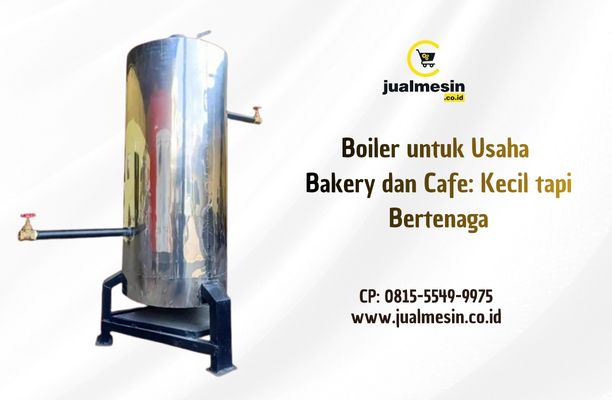 Boiler untuk Usaha Bakery dan Cafe: Kecil tapi Bertenaga