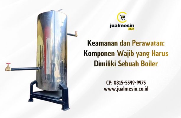 Keamanan dan Perawatan: Komponen Wajib yang Harus Dimiliki Sebuah Boiler