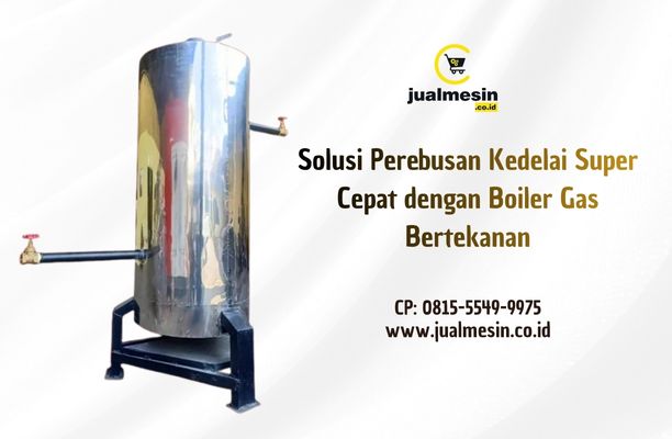 Solusi Perebusan Kedelai Super Cepat dengan Boiler Gas Bertekanan