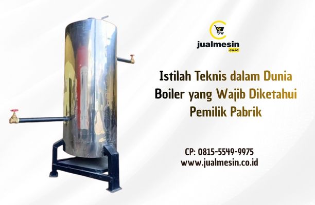Istilah Teknis dalam Dunia Boiler yang Wajib Diketahui Pemilik Pabrik