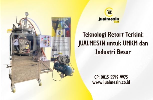 Teknologi Retort Terkini: JUALMESIN untuk UMKM dan Industri Besar