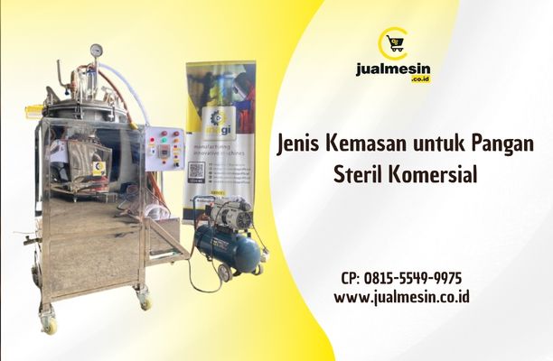 Jenis Kemasan untuk Pangan Steril Komersial: Mengapa Harus Hermetis dan Tahan Retort?
