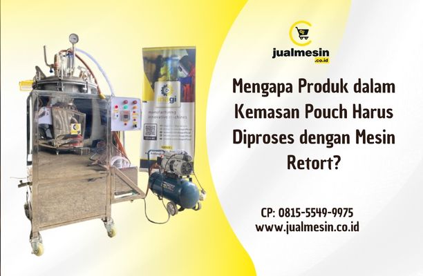 Mengapa Produk dalam Kemasan Pouch Harus Diproses dengan Mesin Retort?