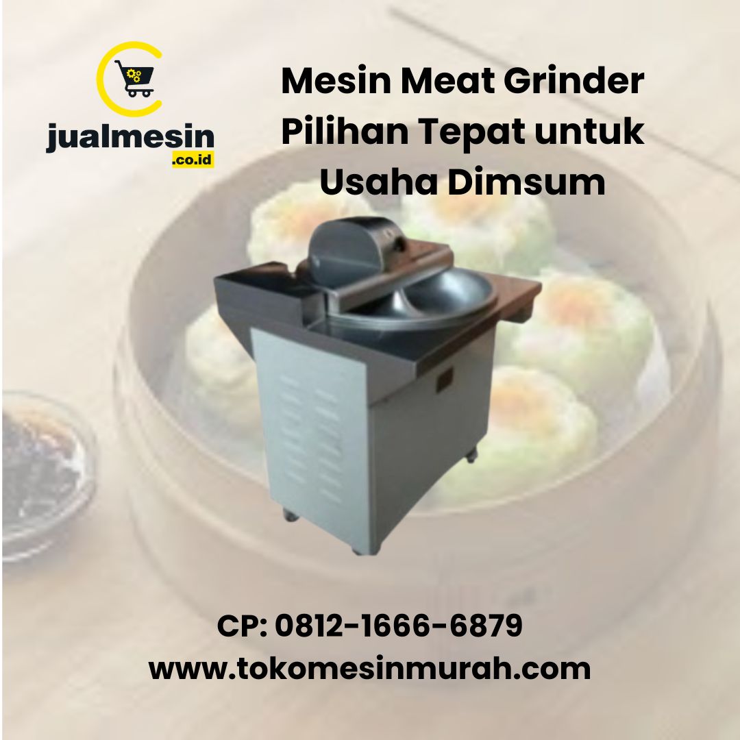 Mesin Meat Grinder Pilihan Tepat untuk Usaha Dimsum