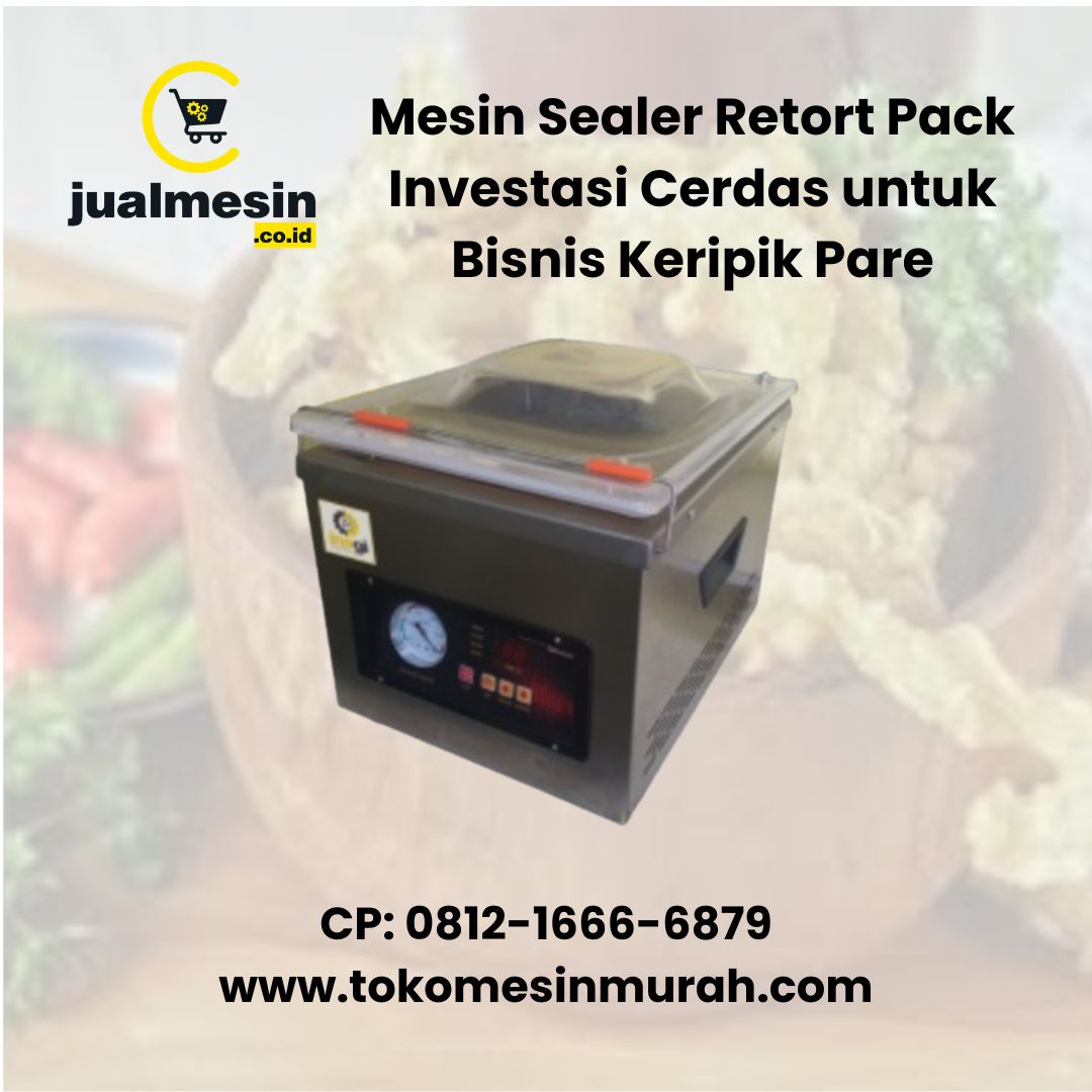 Mesin Sealer Retort Pack Investasi Cerdas untuk Bisnis Keripik Pare