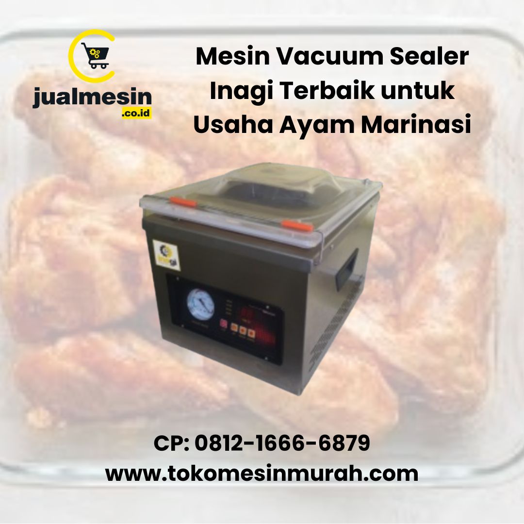Mesin Vacuum Sealer Inagi Terbaik untuk Usaha Ayam Marinasi
