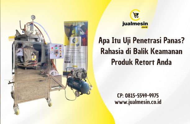 Apa Itu Uji Penetrasi Panas? Rahasia di Balik Keamanan Produk Retort Anda
