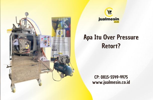 Apa Itu Over Pressure Retort? Teknologi Canggih untuk Kemasan Modern yang Tidak Boleh Meledak