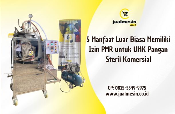 5 Manfaat Luar Biasa Memiliki Izin PMR untuk UMK Pangan Steril Komersial