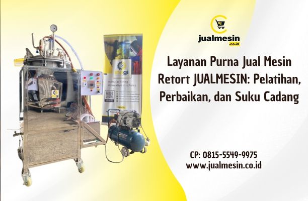 Layanan Purna Jual Mesin Retort JUALMESIN: Pelatihan, Perbaikan, dan Suku Cadang