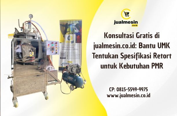 Konsultasi Gratis di jualmesin.co.id: Bantu UMK Tentukan Spesifikasi Retort untuk Kebutuhan PMR