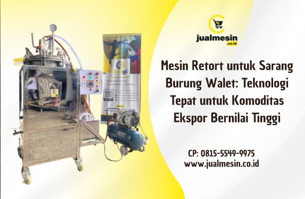 Mesin Retort untuk Sarang Burung Walet: Teknologi Tepat untuk Komoditas Ekspor Bernilai Tinggi